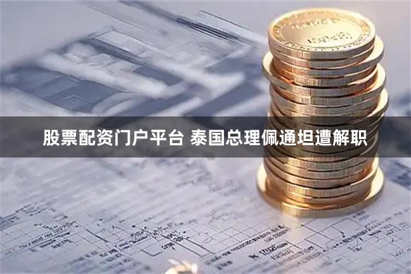股票配资门户平台 泰国总理佩通坦遭解职